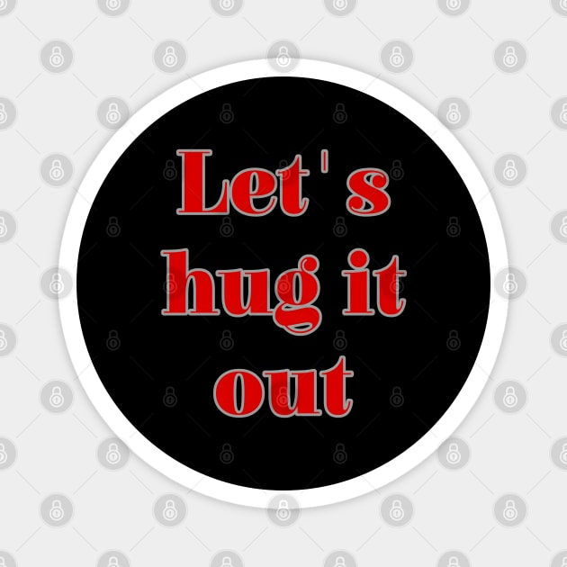 Let Hug It Out Magnet by r.abdulazis